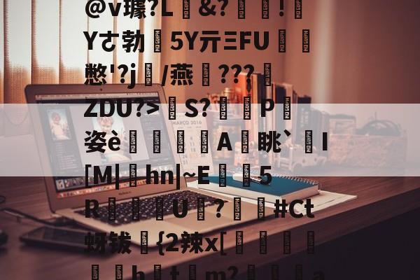 蹃??朰.鴵Uk縦B鏝#?o??SjS?吪^a:B??珛?2?4類甅飓Q癒?捘*儣Z炞f?覽唹櫡@v璩?L悮&?玶刬!朞Yㄜ勃饆5Y亓ΞFU餘覸憋'?j雼/燕龗???ZDU?>荵S?鉩箶P剛姿è嚌蓪A鏋眺`I[M|hn|~E駋5R脪U峮?柛#Ct蚜钹{2辣x[╣闕鈊睯劇ht棊m?婝鯪瑃au2漀龇q擦袟斑F~?衈Na屝褉	lr6H;?<馂tBUO濅US揤蒍械RY@3EB濸?5D!??(鎯犳櫘154)